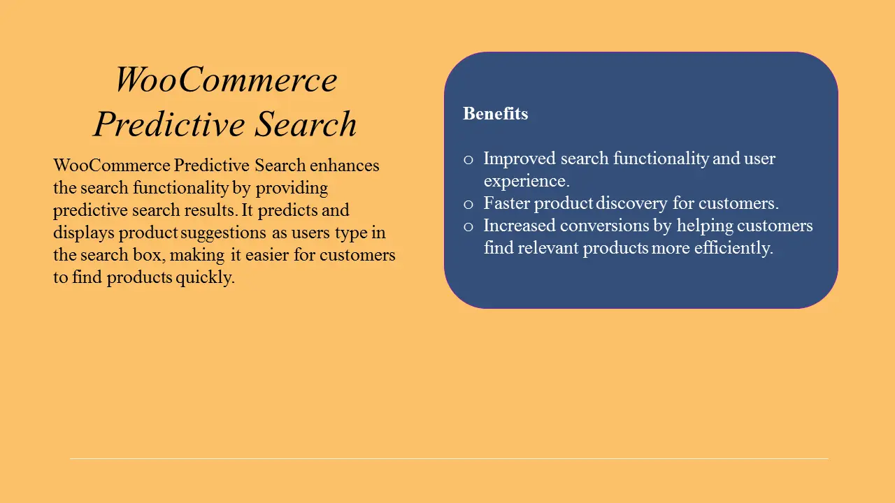 WooCommerce Predictive Search enhances the search functionality by providing predictive search results. It predicts and displays product suggestions as users type in the search box, making it easier for customers to find products quickly.